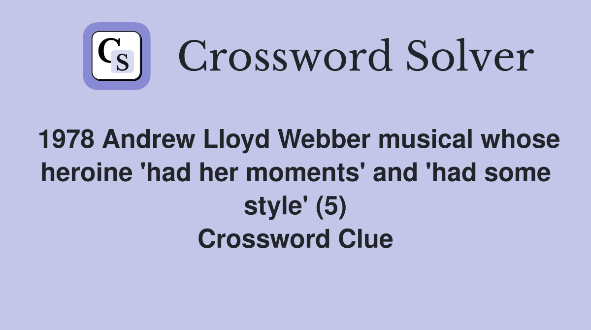 1978 Andrew Lloyd Webber musical whose heroine 'had her moments' and 'had some style' (5) Crossword Clue