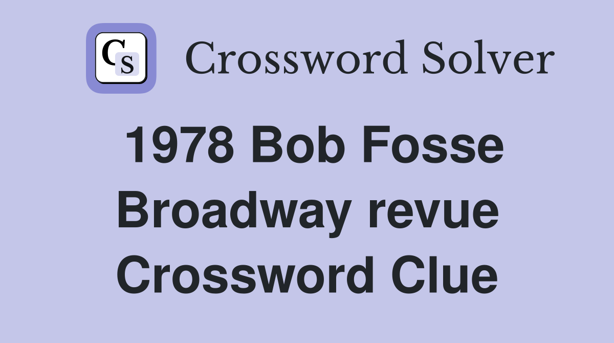 1978 Bob Fosse Broadway revue Crossword Clue