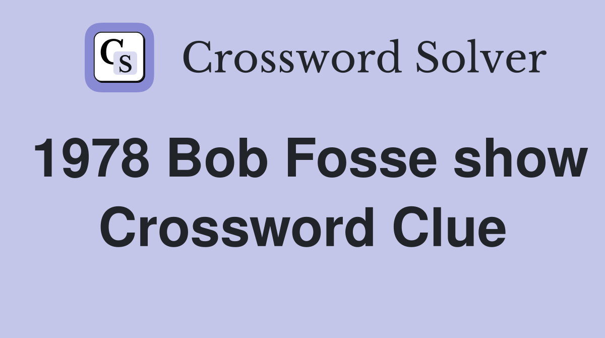 1978 Bob Fosse show Crossword Clue