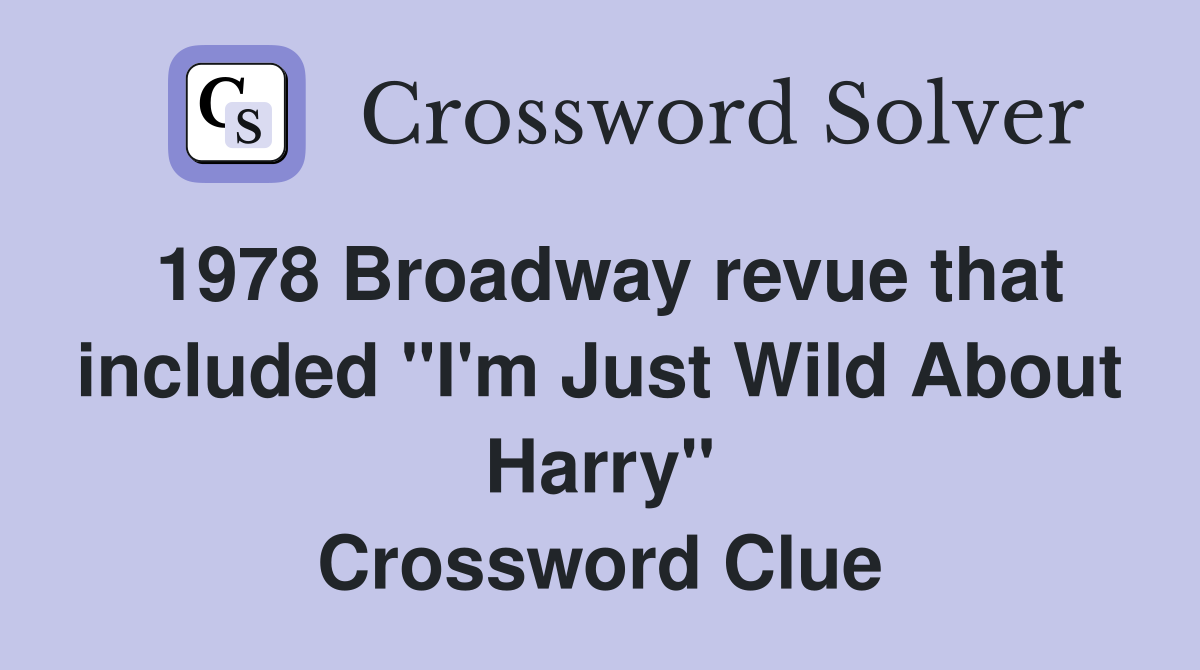 1978 Broadway revue that included "I'm Just Wild About Harry" Crossword Clue