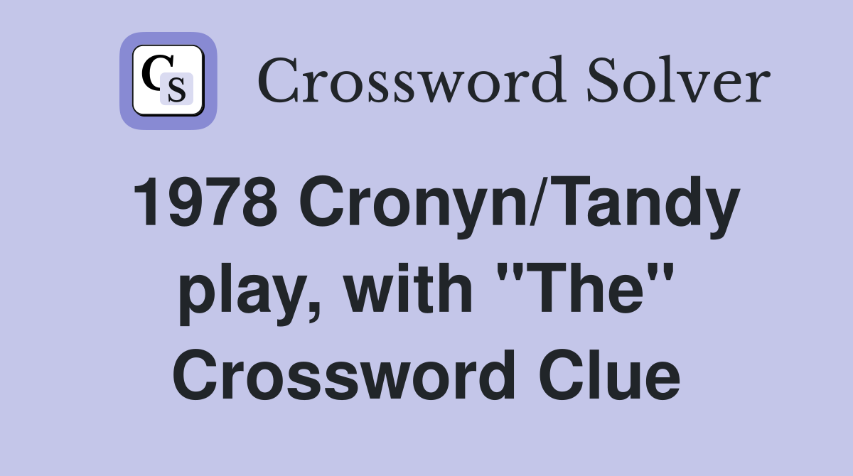 1978 Cronyn/Tandy play, with "The" Crossword Clue
