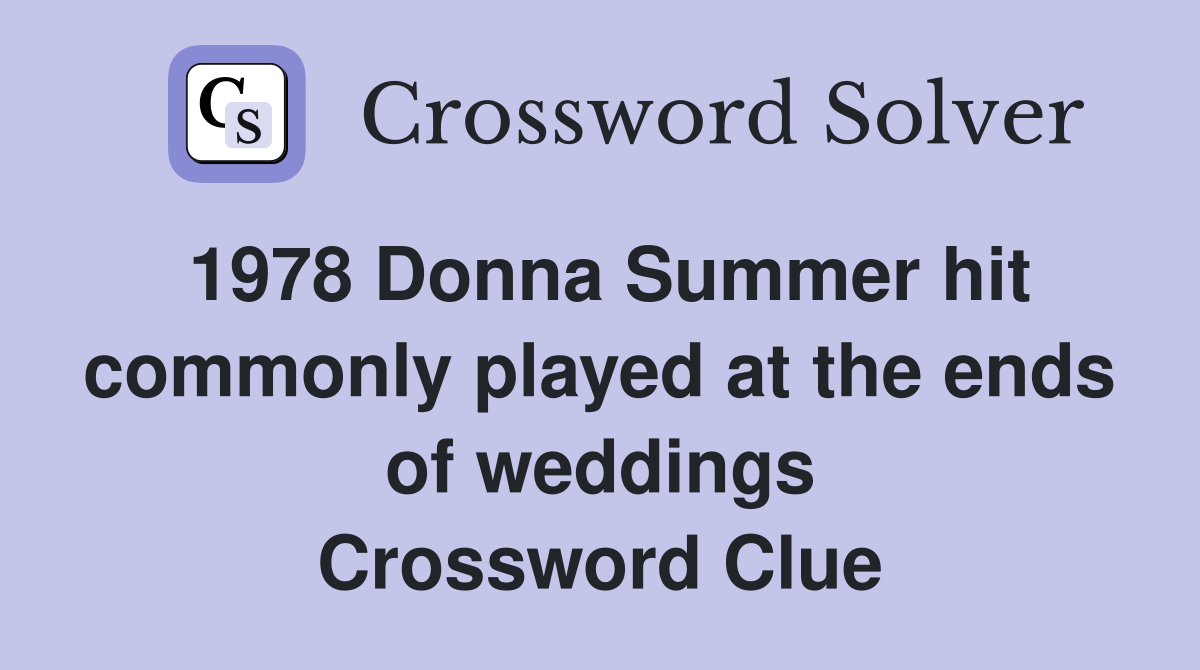 1978 Donna Summer hit commonly played at the ends of weddings Crossword Clue