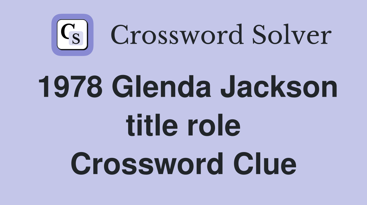 1978 Glenda Jackson title role Crossword Clue