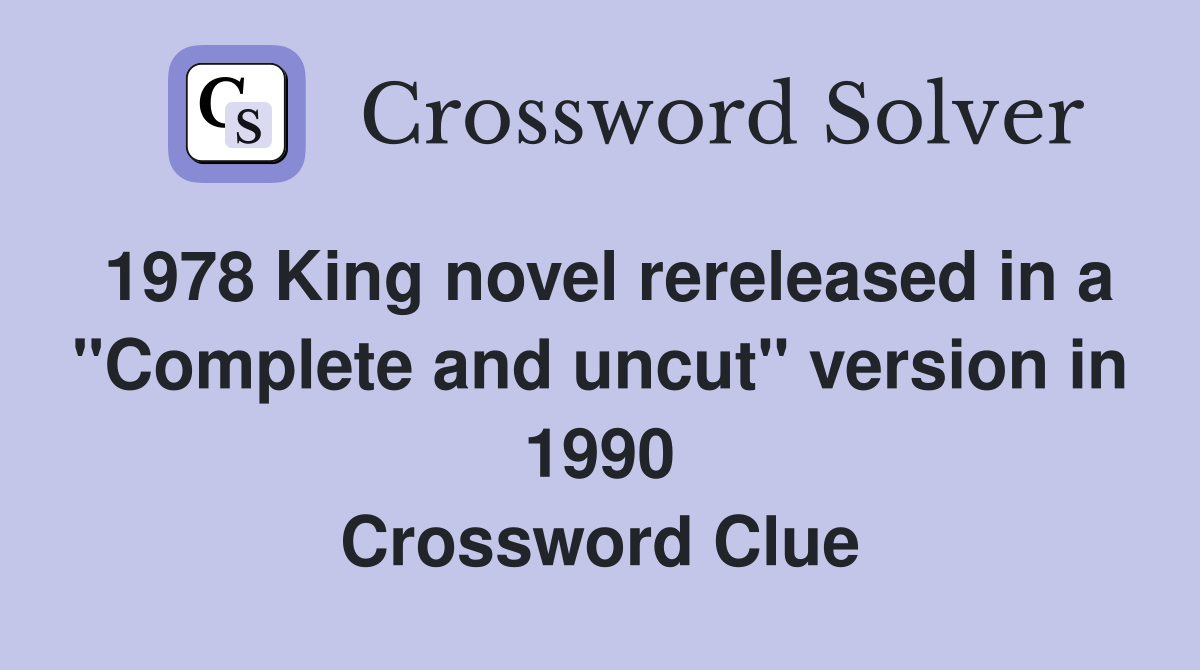 1978 King novel rereleased in a "Complete and uncut" version in 1990 Crossword Clue