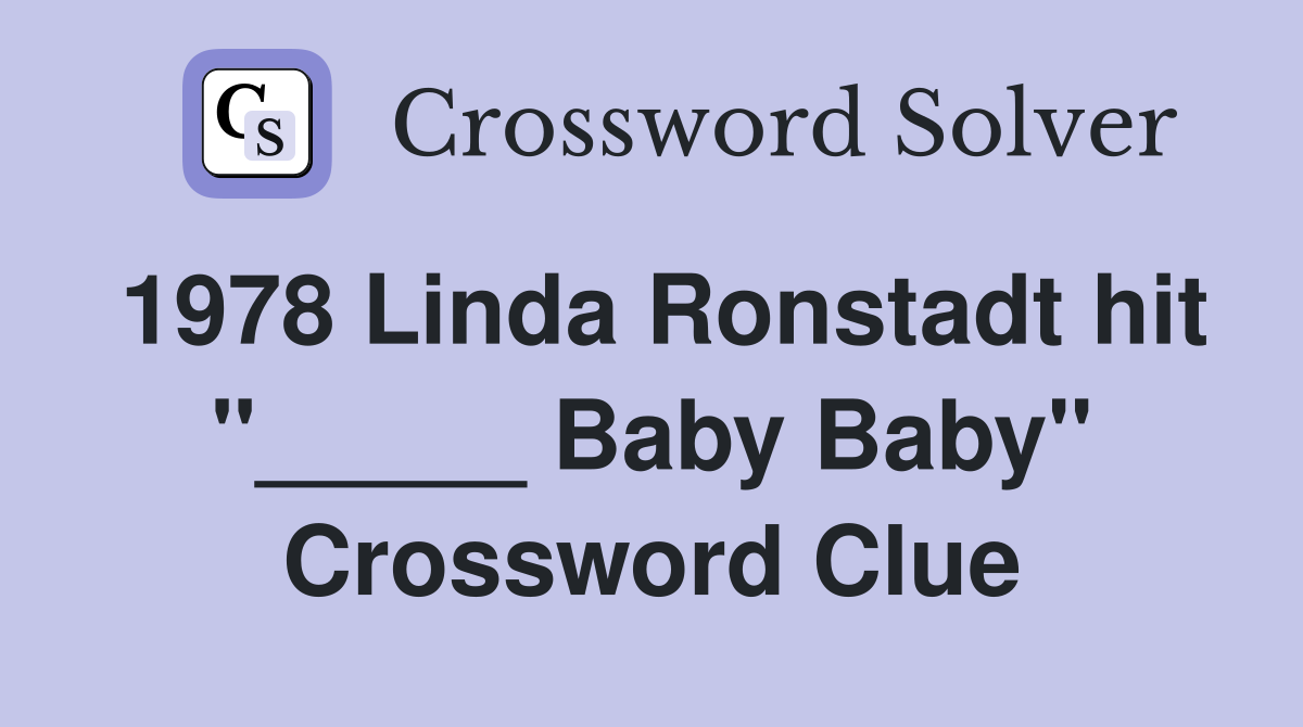 1978 Linda Ronstadt hit "_____ Baby Baby" Crossword Clue