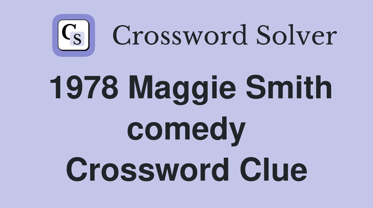 1978 Maggie Smith comedy Crossword Clue
