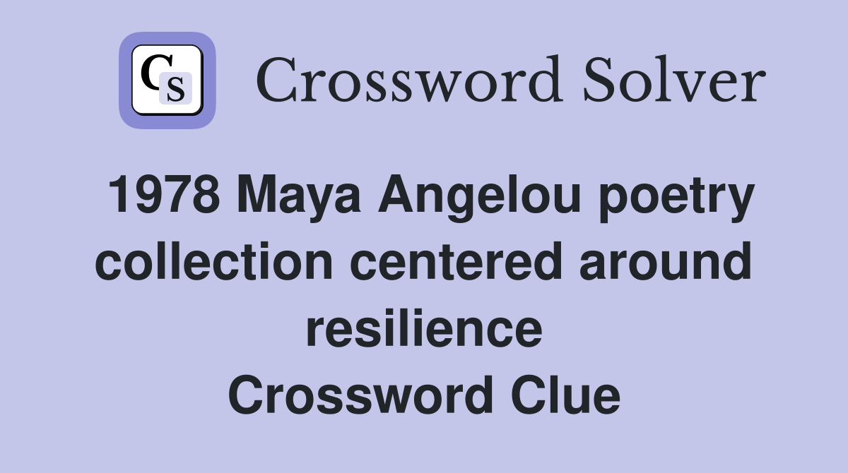1978 Maya Angelou poetry collection centered around resilience Crossword Clue