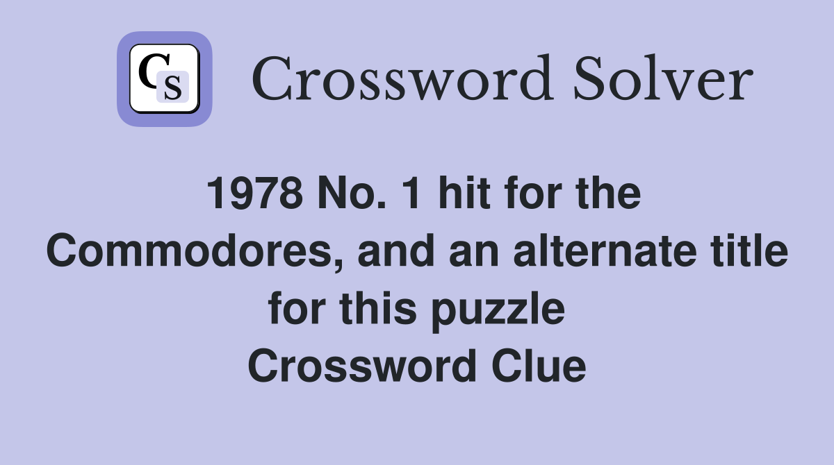 1978 No. 1 hit for the Commodores, and an alternate title for this puzzle Crossword Clue