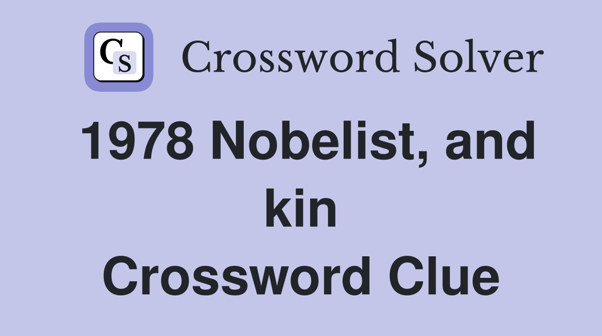 1978 Nobelist, and kin Crossword Clue