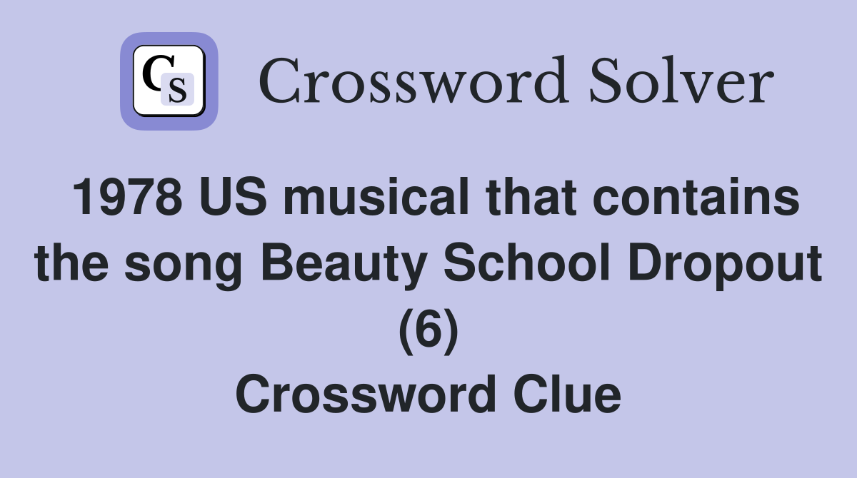 1978 US musical that contains the song Beauty School Dropout (6) Crossword Clue
