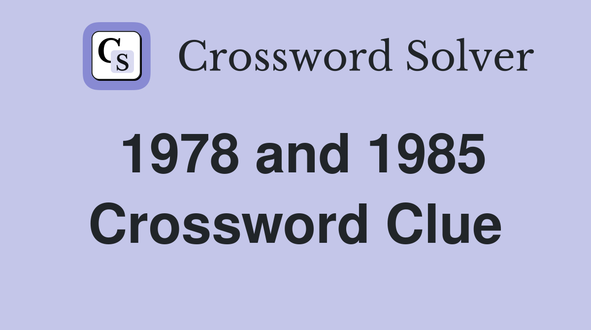 1978 and 1985 Crossword Clue