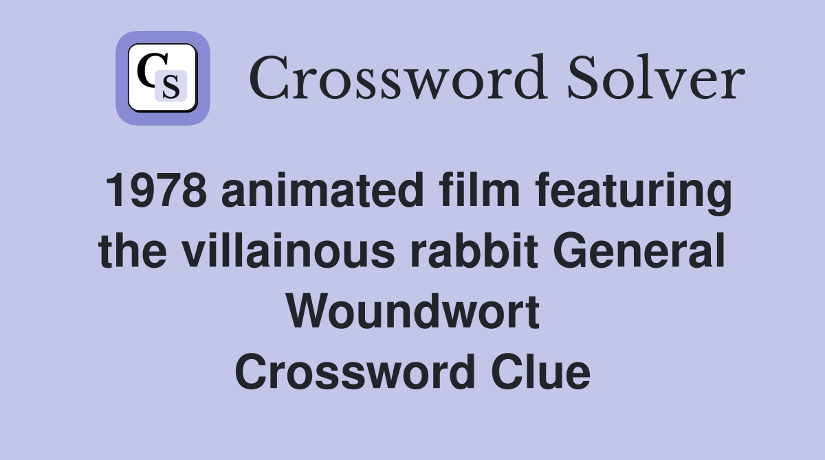 1978 animated film featuring the villainous rabbit General Woundwort Crossword Clue