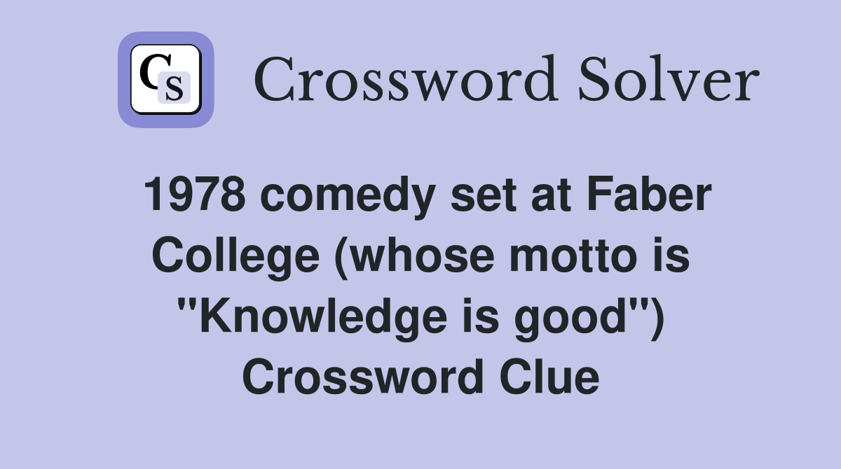 1978 comedy set at Faber College (whose motto is "Knowledge is good") Crossword Clue