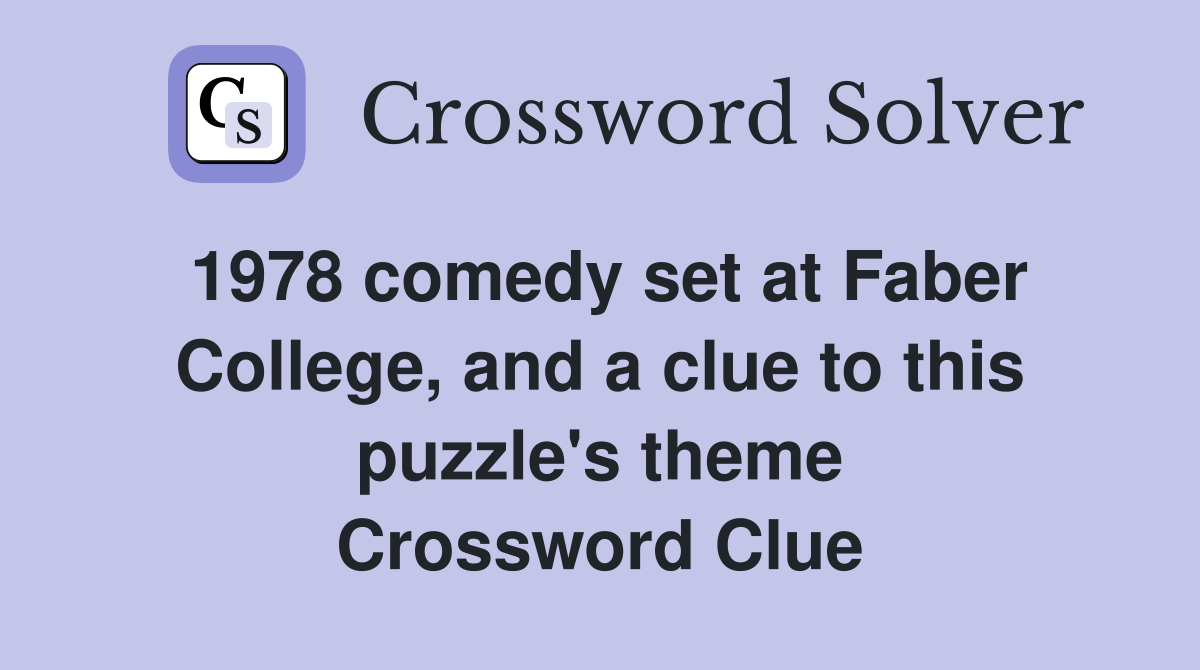 1978 comedy set at Faber College, and a clue to this puzzle's theme Crossword Clue