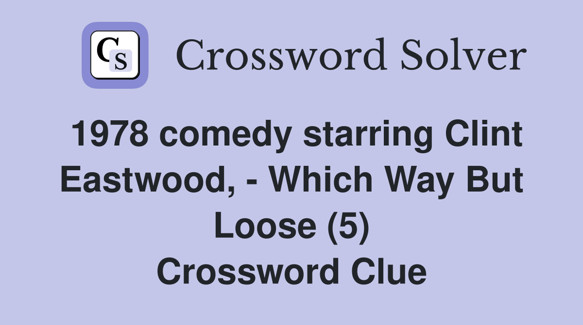1978 comedy starring Clint Eastwood, - Which Way But Loose (5) Crossword Clue