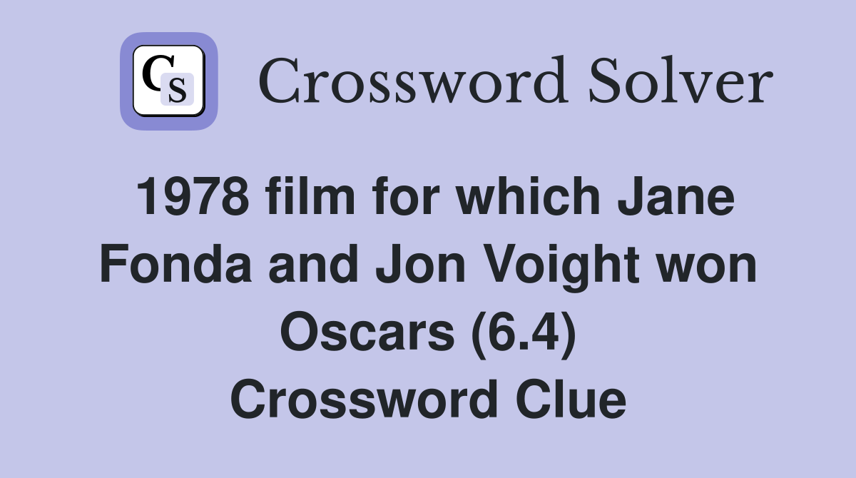 1978 film for which Jane Fonda and Jon Voight won Oscars (6.4) Crossword Clue