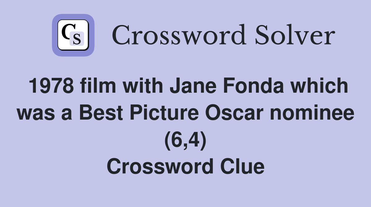 1978 film with Jane Fonda which was a Best Picture Oscar nominee (6,4) Crossword Clue