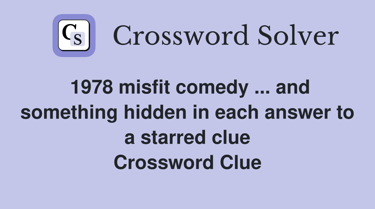 1978 misfit comedy ... and something hidden in each answer to a starred clue Crossword Clue