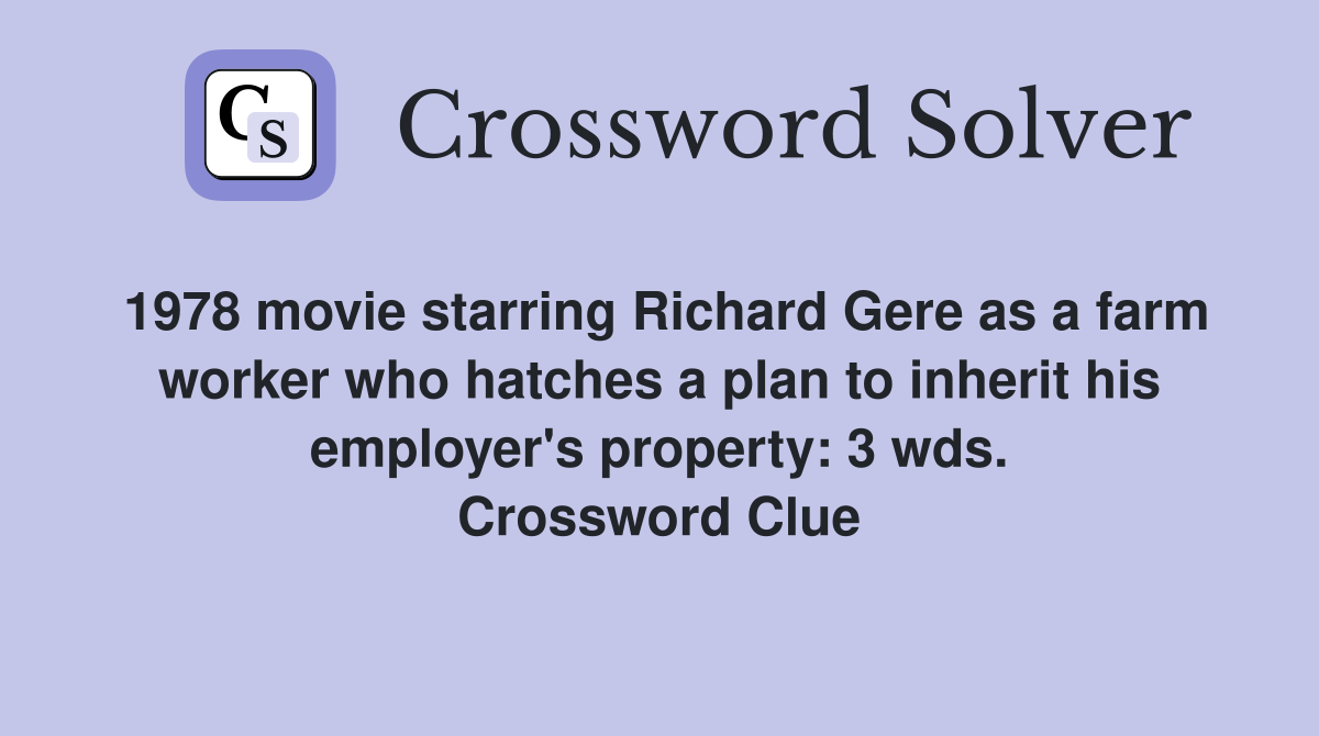 1978 movie starring Richard Gere as a farm worker who hatches a plan to inherit his employer's property: 3 wds. Crossword Clue