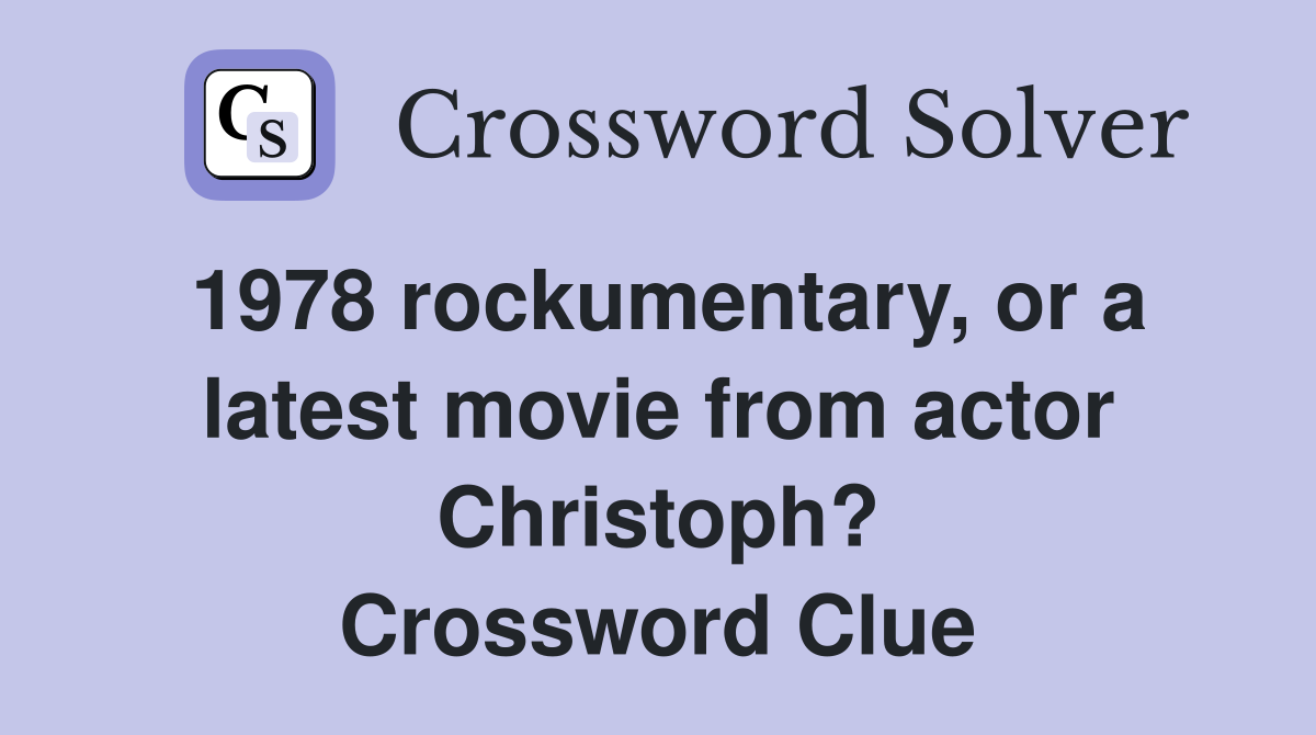 1978 rockumentary, or a latest movie from actor Christoph? Crossword Clue