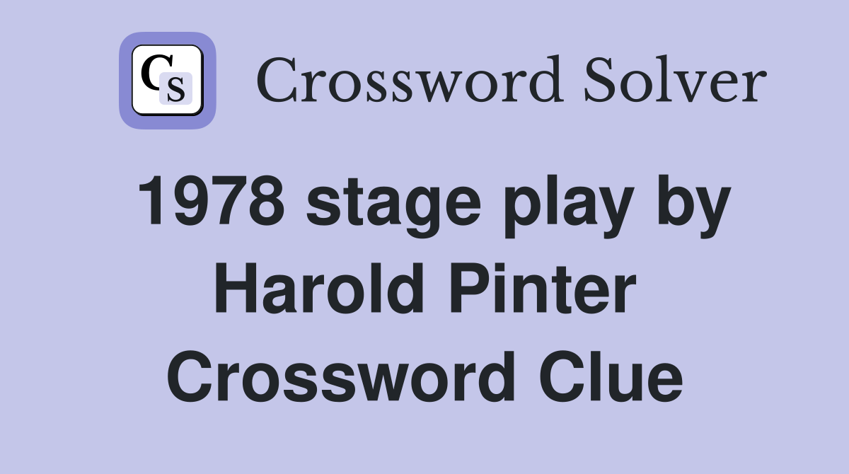 1978 stage play by Harold Pinter Crossword Clue