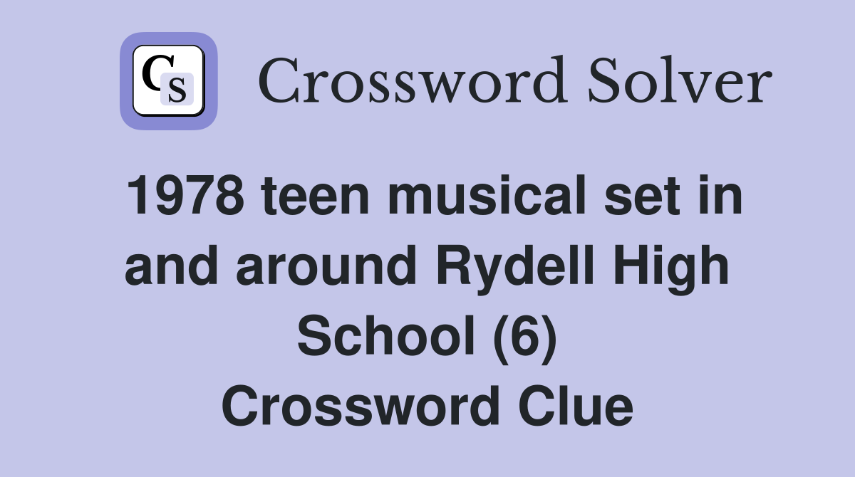 1978 teen musical set in and around Rydell High School (6) Crossword Clue
