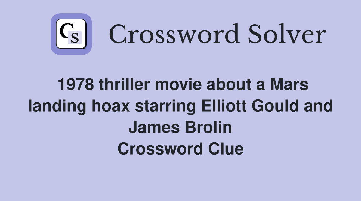 1978 thriller movie about a Mars landing hoax starring Elliott Gould and James Brolin Crossword Clue