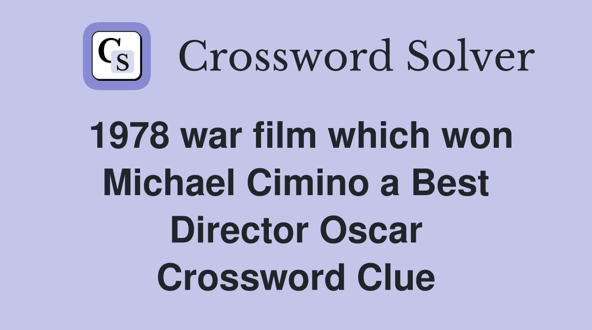1978 war film which won Michael Cimino a Best Director Oscar Crossword Clue
