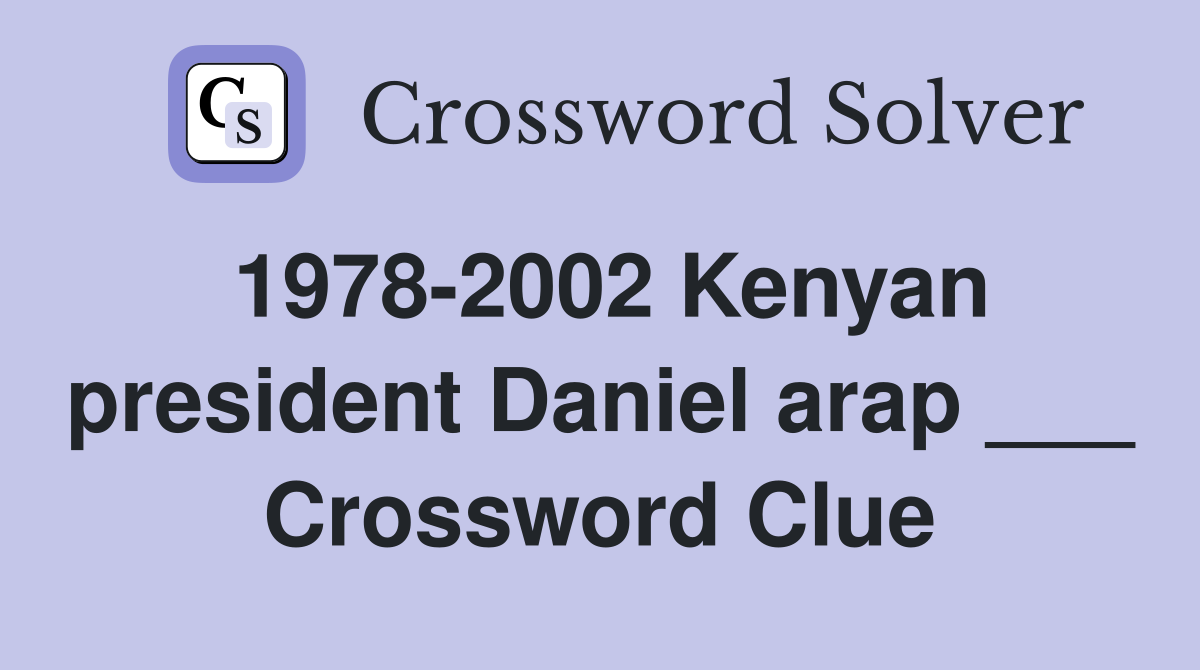 1978-2002 Kenyan president Daniel arap ___ Crossword Clue