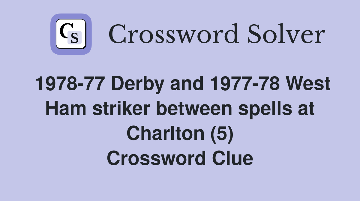 1978-77 Derby and 1977-78 West Ham striker between spells at Charlton (5) Crossword Clue