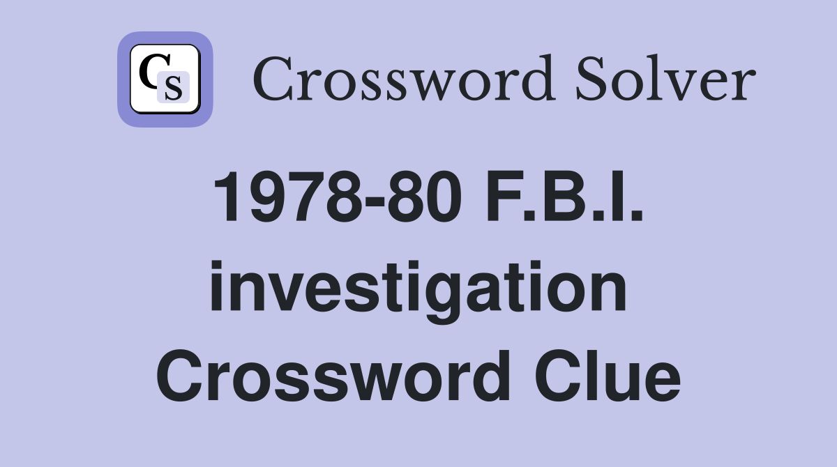 1978-80 F.B.I. investigation Crossword Clue