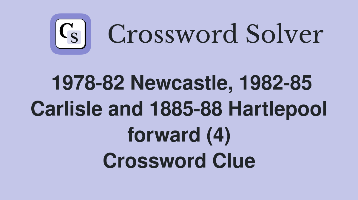1978-82 Newcastle, 1982-85 Carlisle and 1885-88 Hartlepool forward (4) Crossword Clue