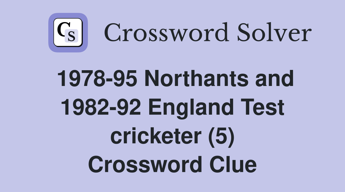 1978-95 Northants and 1982-92 England Test cricketer (5) Crossword Clue