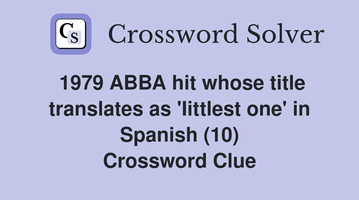 1979 ABBA hit whose title translates as 'Iittlest one' in Spanish (10) Crossword Clue
