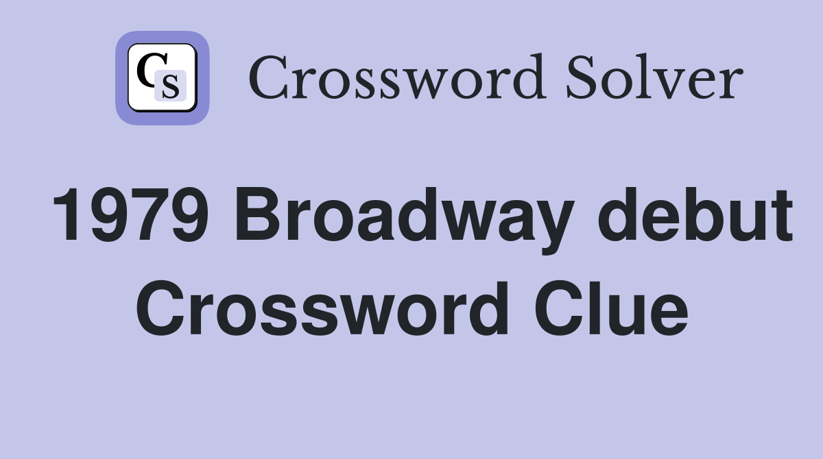 1979 Broadway debut Crossword Clue