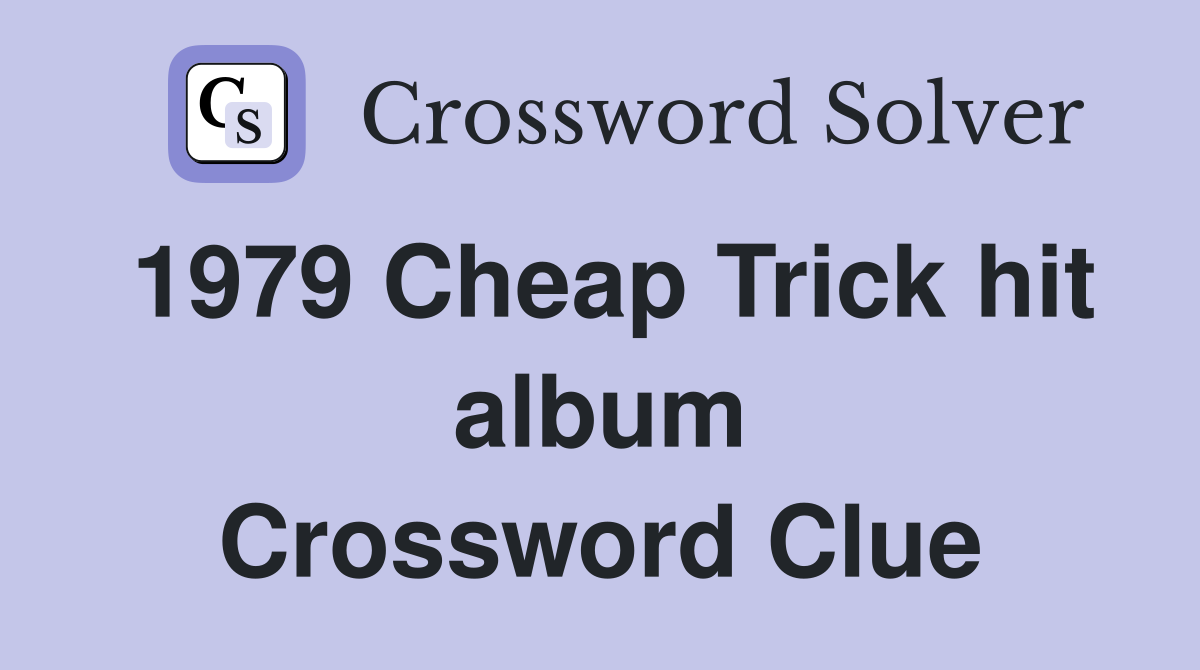1979 Cheap Trick hit album Crossword Clue