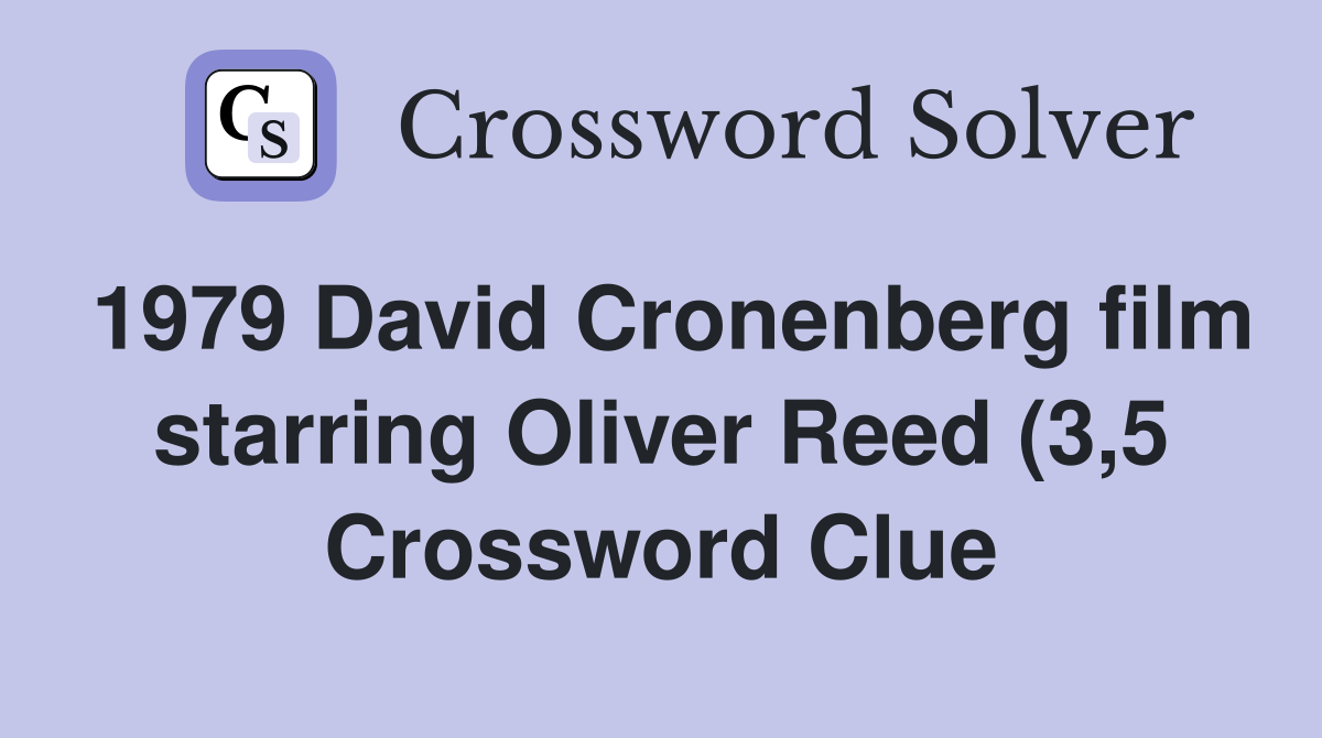 1979 David Cronenberg film starring Oliver Reed (3 5) Crossword Clue 1979 David Cronenberg film starring Oliver Reed (3 5) Crossword Clue