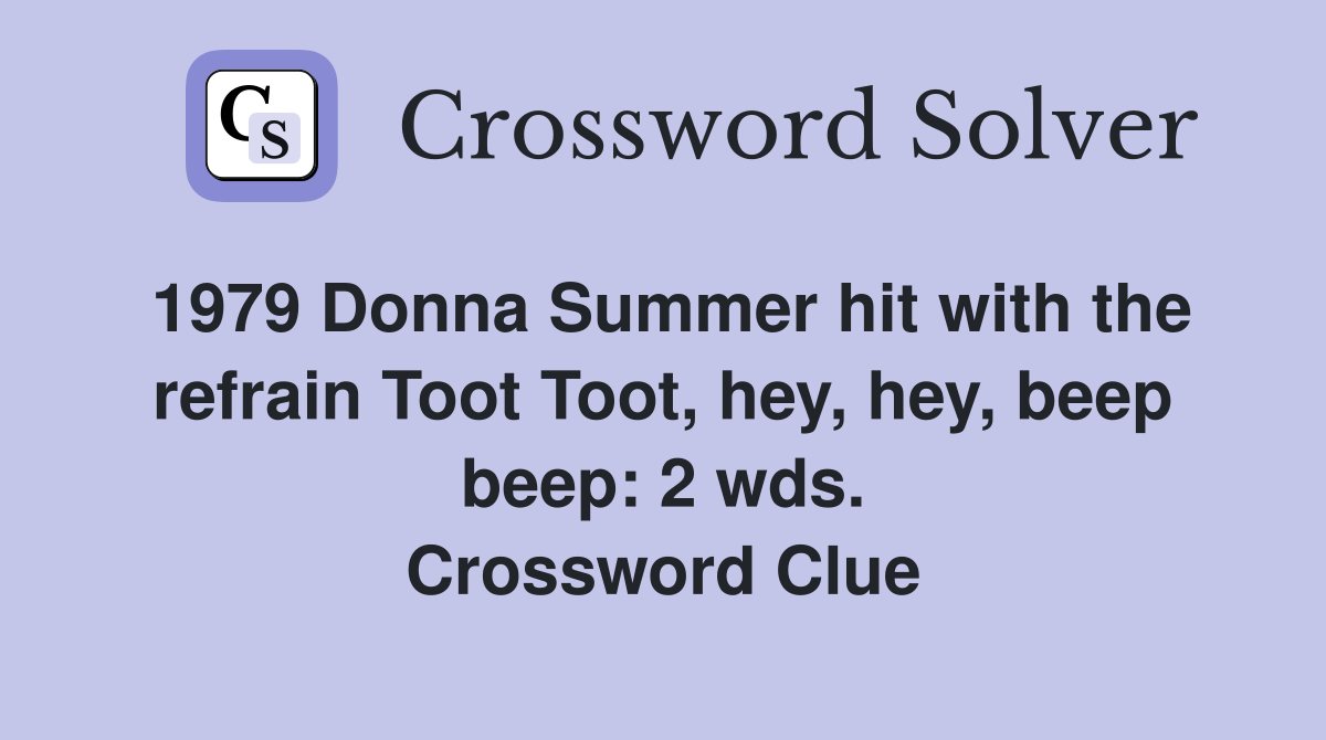 1979 Donna Summer hit with the refrain Toot Toot, hey, hey, beep beep: 2 wds. Crossword Clue