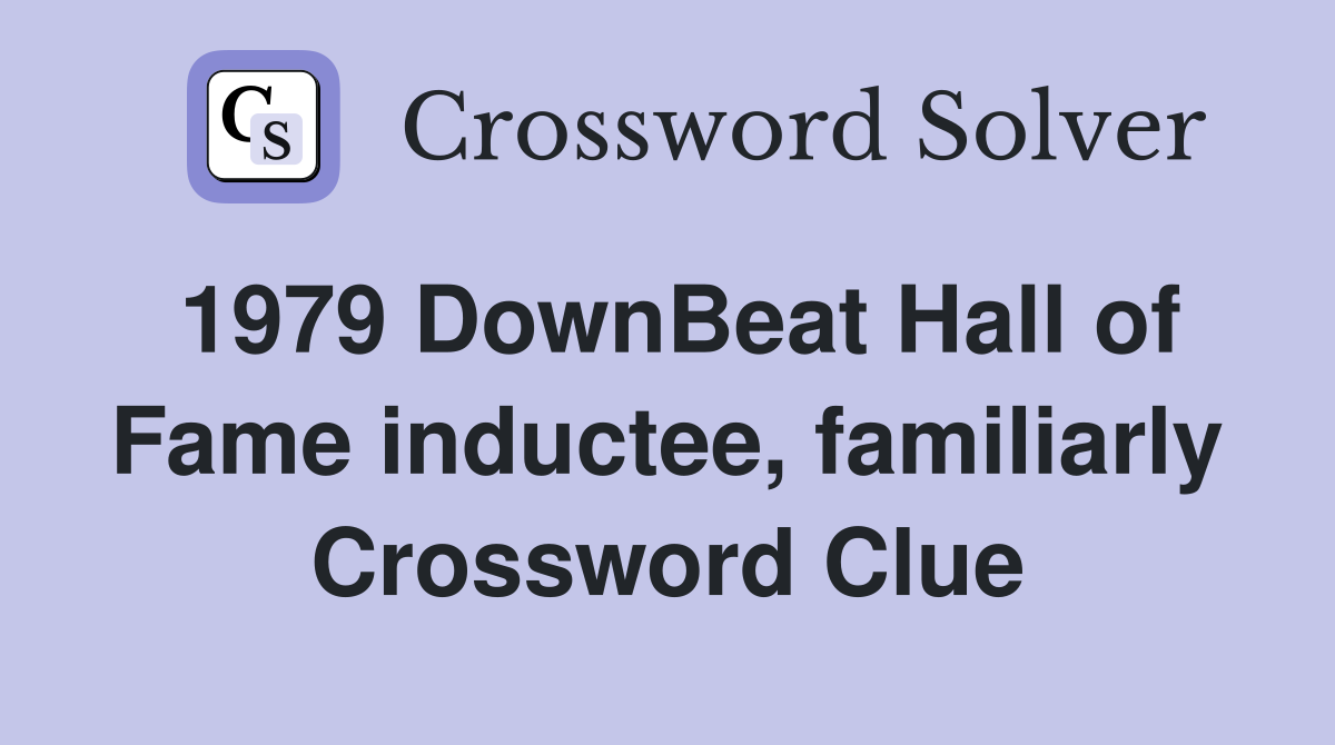 1979 DownBeat Hall of Fame inductee, familiarly Crossword Clue