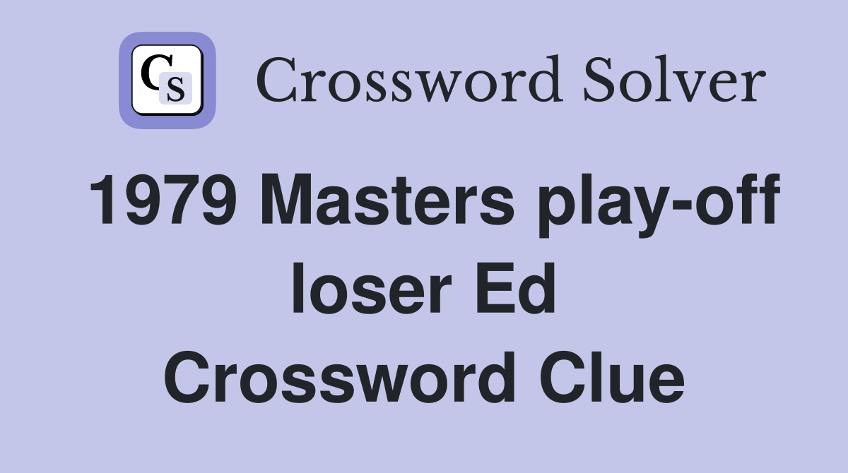 1979 Masters play-off loser Ed Crossword Clue