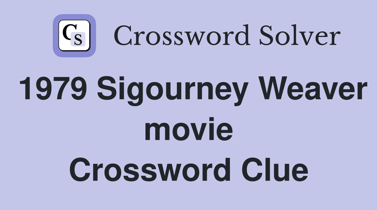 1979 Sigourney Weaver movie Crossword Clue