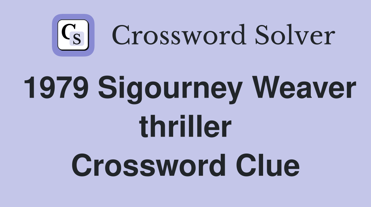 1979 Sigourney Weaver thriller Crossword Clue
