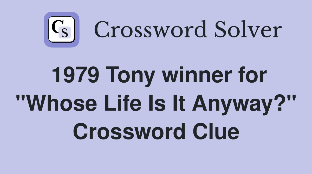 1979 Tony winner for "Whose Life Is It Anyway?" Crossword Clue