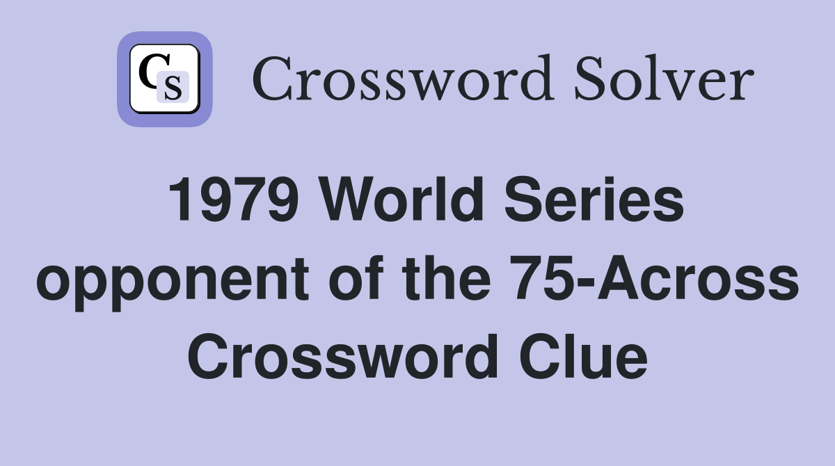 1979 World Series opponent of the 75-Across Crossword Clue
