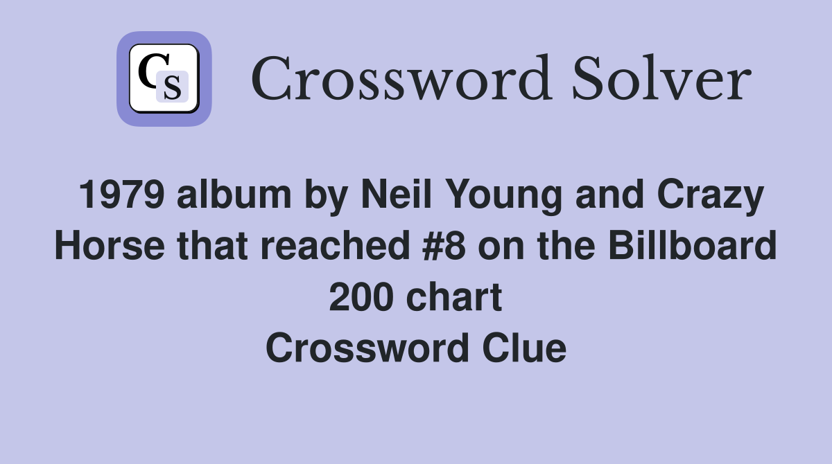 1979 album by Neil Young and Crazy Horse that reached #8 on the Billboard 200 chart Crossword Clue