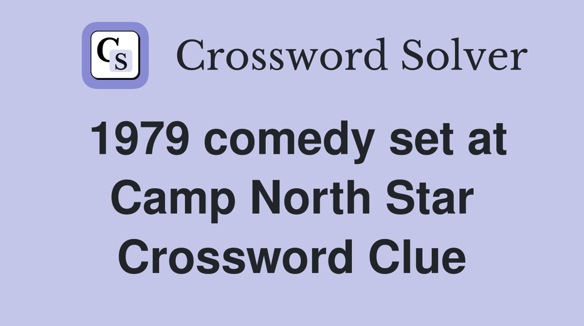 1979 comedy set at Camp North Star Crossword Clue