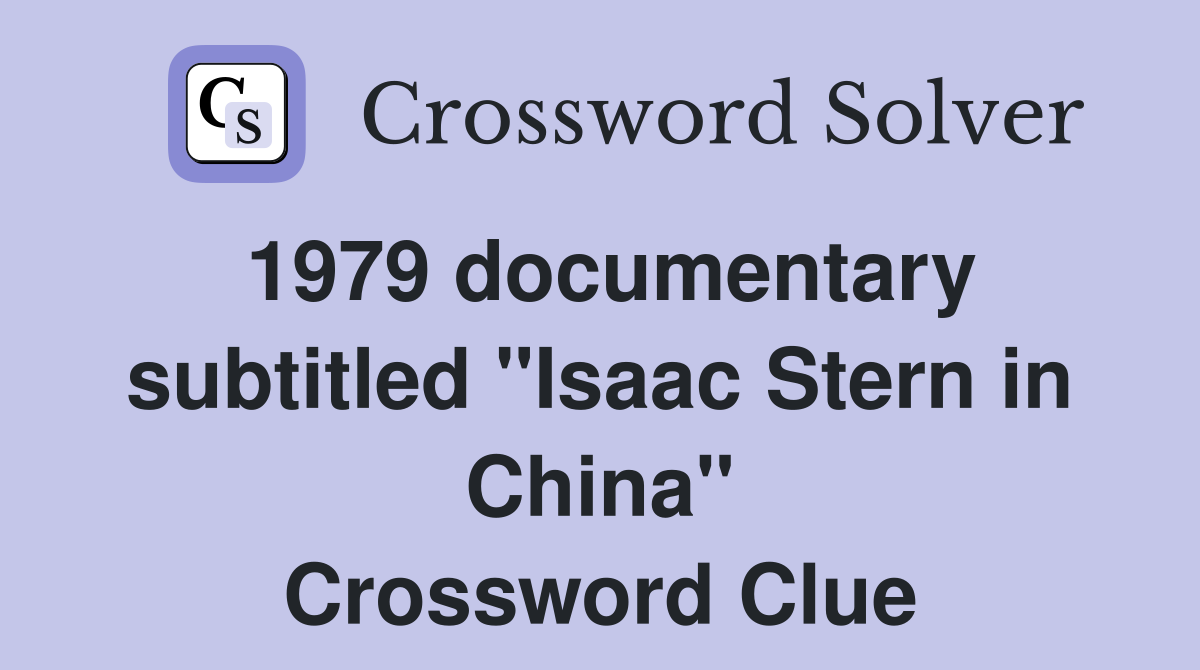 1979 documentary subtitled "Isaac Stern in China" Crossword Clue