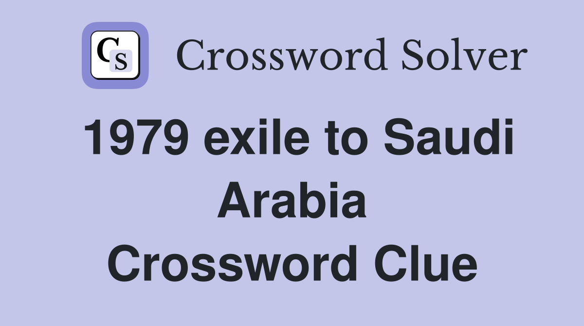 1979 exile to Saudi Arabia Crossword Clue