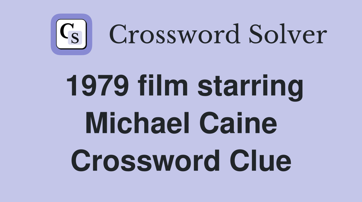 1979 film starring Michael Caine Crossword Clue