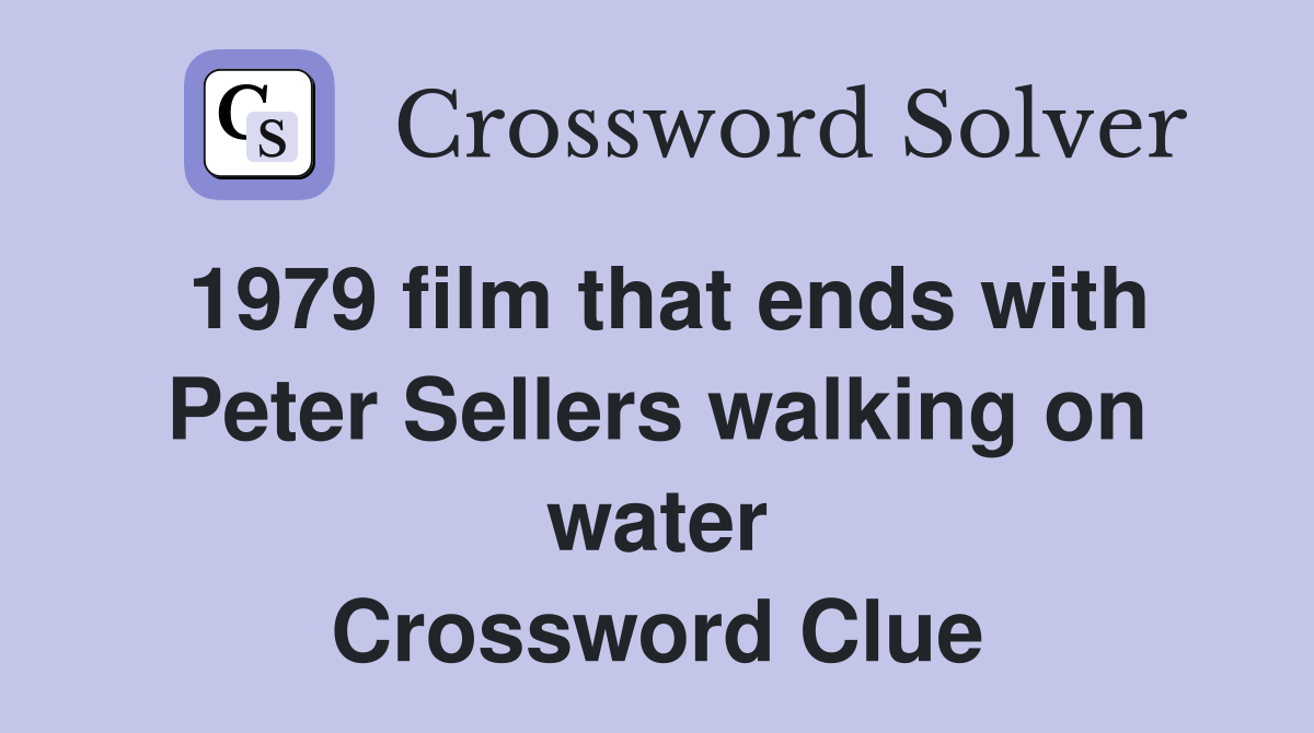 1979 film that ends with Peter Sellers walking on water Crossword Clue